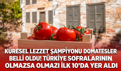 Küresel lezzet şampiyonu domatesler belli oldu! Türkiye sofralarının olmazsa olmazı ilk 10’da yer aldı
