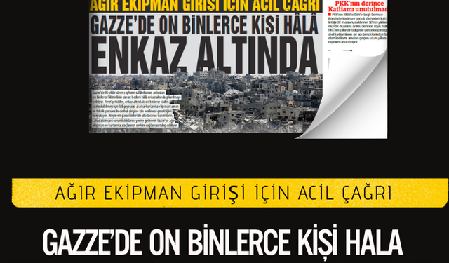 Ağır Ekipman Girişi İçin Acil Çağrı  GAZZE’DE ON BİNLERCE KİŞİ HÂLÂ ENKAZ ALTINDA