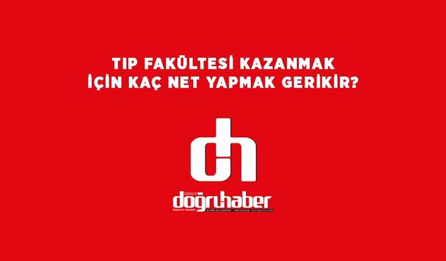Tıp Fakültesi kazanmak için net yapmalıyım