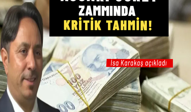 Asgari ücret zammında kritik tahmin! İsa Karakaş açıkladı