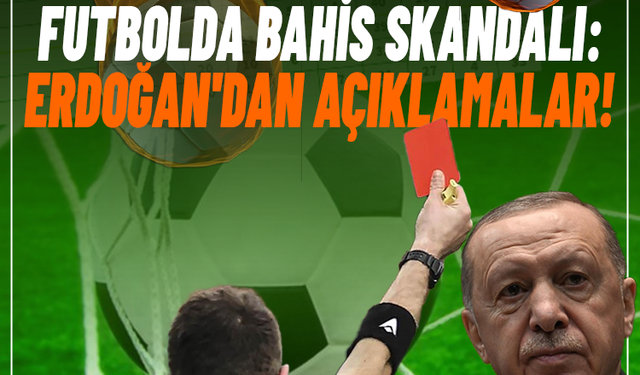 Futbolda bahis skandalı: Erdoğan'dan açıklamalar!