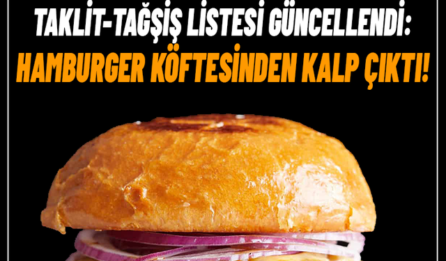 Taklit-tağşiş listesi güncellendi: Hamburger köftesinden kalp çıktı!