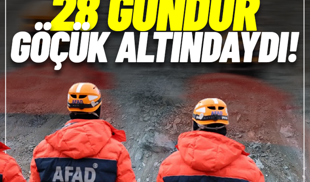 Göçük altında kalmıştı: Naaşına 28 gün sonra ulaşıldı