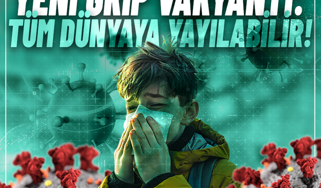 Yeni grip varyantı: Tüm dünyaya yayılabilir! Uzmanlar uyardı!