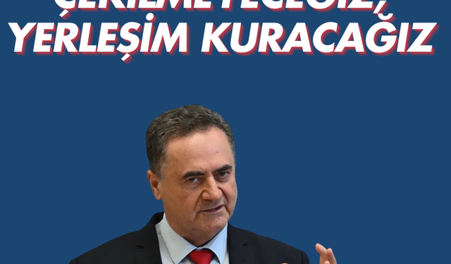 Katz: Gazze'den çekilmeyeceğiz, yerleşim kuracağız