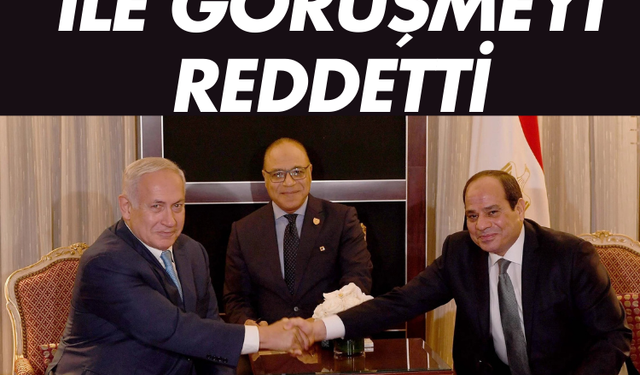 Sisi Netanyahu ile görüşmeyi reddetti