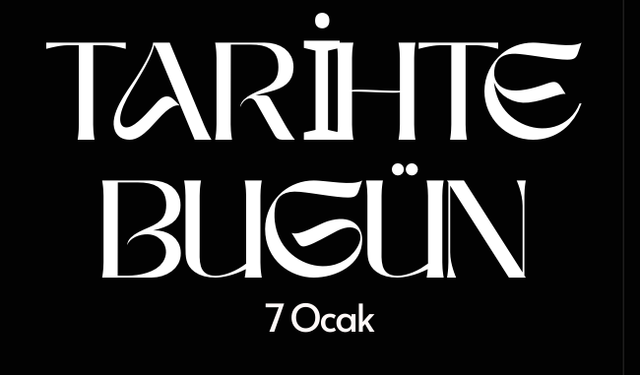 Tarihte Bugün: 7 Ocak