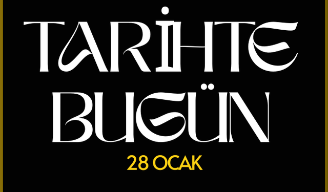 Tarihte Bugün: 28 Ocak