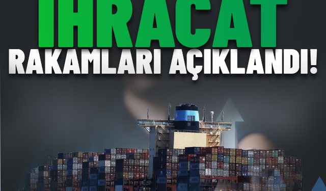 Bakanlık ihracat rakamlarını açıkladı