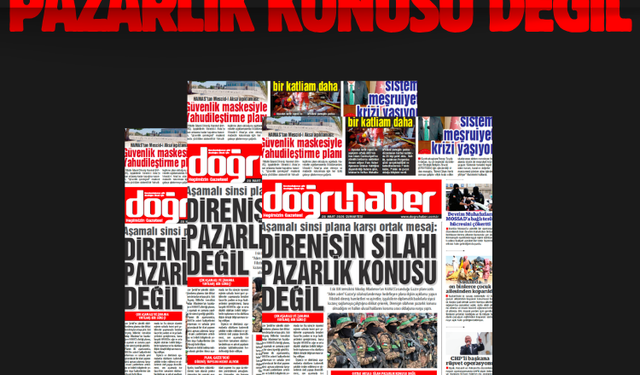 Aşamalı sinsi plana karşı ortak mesaj:  DİRENİŞİN SİLAHI  PAZARLIK KONUSU DEĞİL