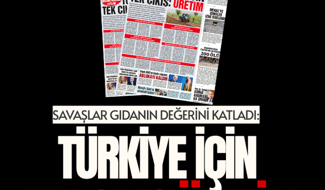SAVAŞLAR GIDANIN DEĞERİNİ KATLADI:  TÜRKİYE İÇİN TEK ÇIKIŞ ÜRETİM