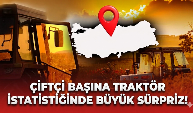 Çiftçi başına traktör istatistiğinde büyük sürpriz! Bu il, en yüksek traktör sayısına sahip ili geçti