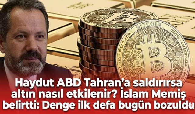 Haydut ABD Tahran’a saldırırsa altın nasıl etkilenir? İslam Memiş belirtti: Denge ilk defa bugün bozuldu
