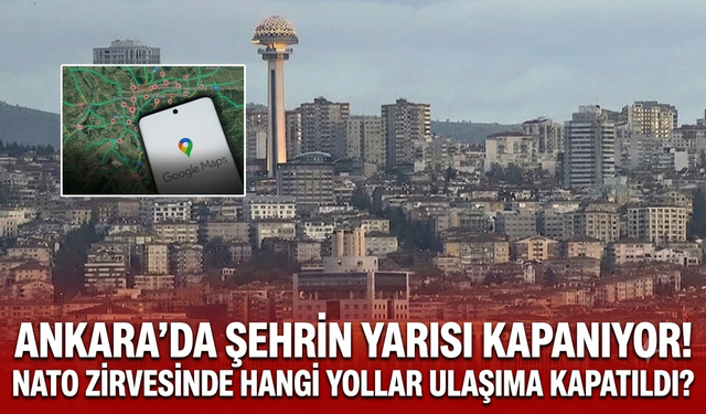 Ankara'da şehrin yarısı kapanıyor! NATO zirvesinde hangi yollar ulaşıma kapatıldı?