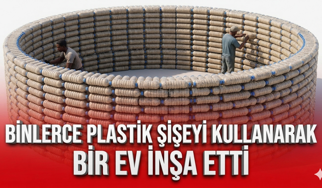 Binlerce plastik şişeyi kullanarak bir ev inşa etti