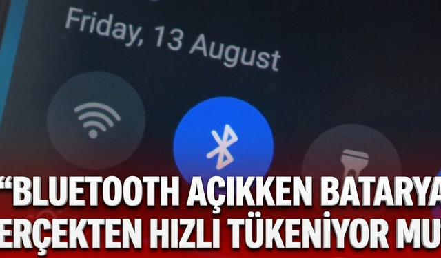 Bluetooth açıkken batarya gerçekten hızlı tükeniyor mu?