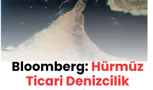 Bloomberg: Hürmüz Ticari Denizcilik Sektörü birkaç ay içinde toparlanabilir
