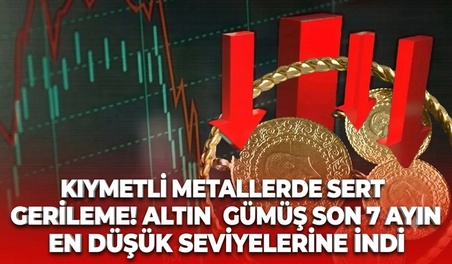 Kıymetli metallerde sert gerileme! Altın ve gümüş son 7 ayın en düşük seviyelerine indi