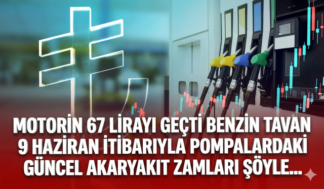 Motorin 67 lirayı geçti benzin tavan yaptı! 9 Haziran itibarıyla pompalardaki güncel akaryakıt zamları şöyle...