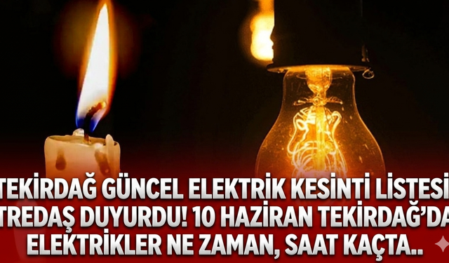 Tekirdağ güncel elektrik kesinti listesi! TREDAŞ duyurdu! 10 Haziran Tekirdağ'da elektrikler ne zaman, saat kaçta..