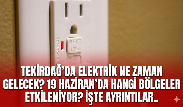 Tekirdağ'da elektrik ne zaman gelecek? 19 Haziran'da hangi bölgeler etkileniyor? İşte ayrıntılar..