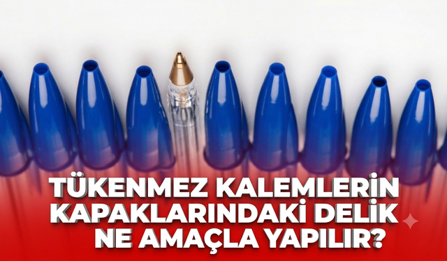 Tükenmez kalemlerin kapaklarındaki delik ne amaçla yapılır?