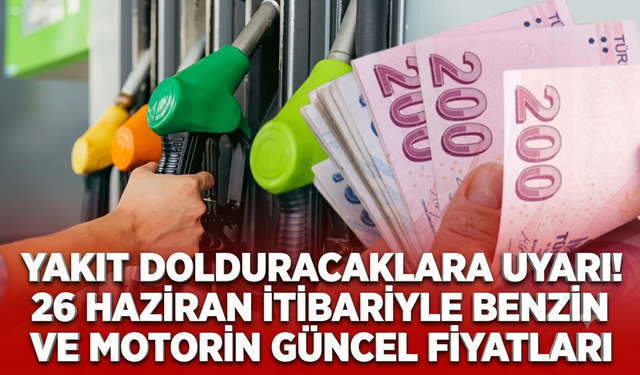 Yakıt dolduracaklara uyarı! 26 Haziran itibariyle benzin ve motorin güncel fiyatları