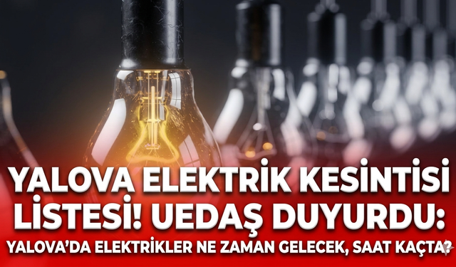 Yalova elektrik kesintisi listesi! UEDAŞ duyurdu: Yalova'da elektrikler ne zaman gelecek, saat kaçta?