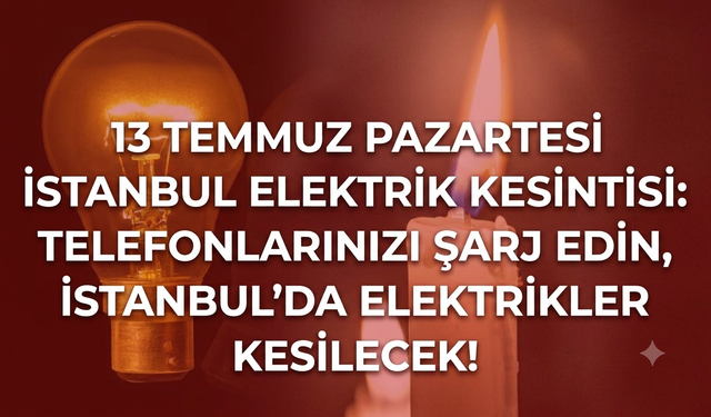 13 Temmuz pazartesi İstanbul elektrik kesintisi: Telefonlarınızı şarj edin, İstanbul’da elektrikler kesilecek!