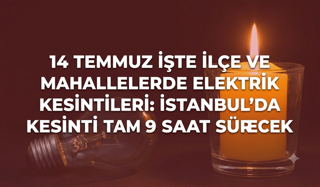 14 Temmuz işte ilçe ve mahallelerde elektrik kesintileri: İstanbul'da kesinti tam 9 saat sürecek