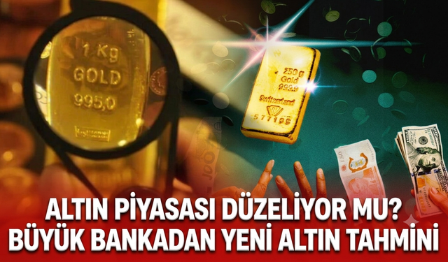 Altın piyasası düzeliyor mu? Büyük bankadan yeni altın tahmini
