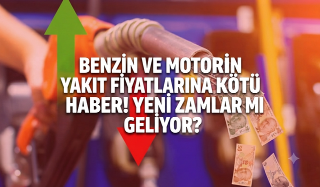 Benzin ve motorin yakıt fiyatlarına kötü haber! Yeni zamlar mı geliyor?
