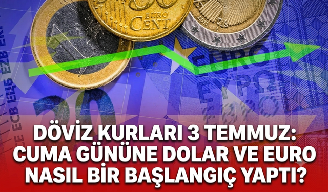 Döviz kurları 3 Temmuz: Cuma gününe Dolar ve Euro nasıl bir başlangıç yaptı?
