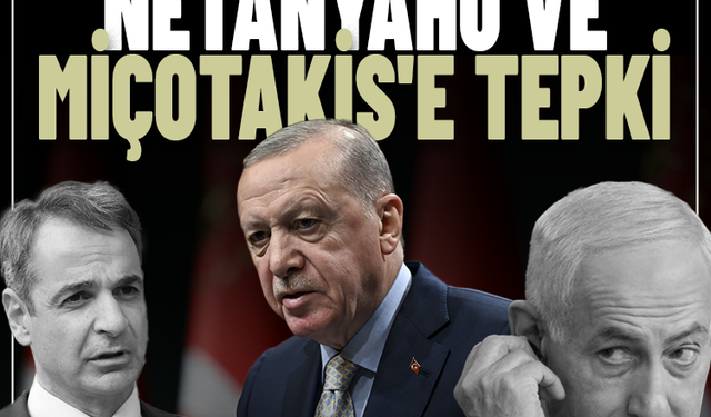 Erdoğan'dan Netanyahu ve Miçotakis'e tepki