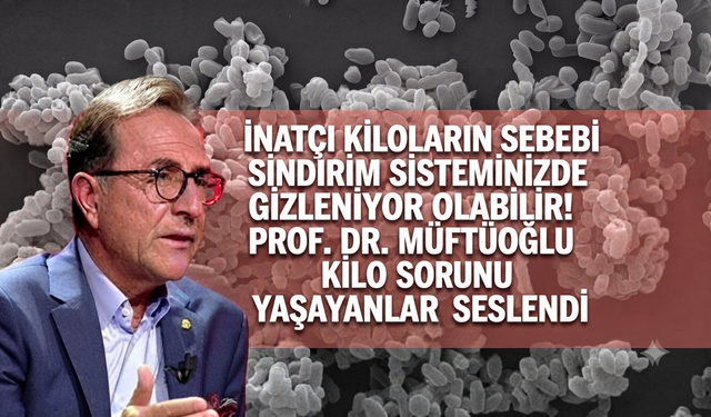 İnatçı kiloların sebebi sindirim sisteminizde gizleniyor olabilir! Prof. Dr. Müftoğlu kilo sorunu yaşayanlara seslendi