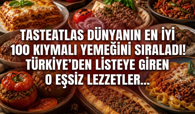 TasteAtlas dünyanın en iyi 100 kıymalı yemeğini sıraladı! Türkiye'den listeye giren o eşsiz lezzetler...