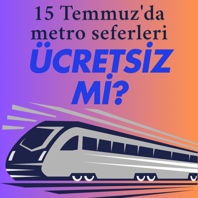 15 Temmuz'da metro seferleri ücretsiz mi?