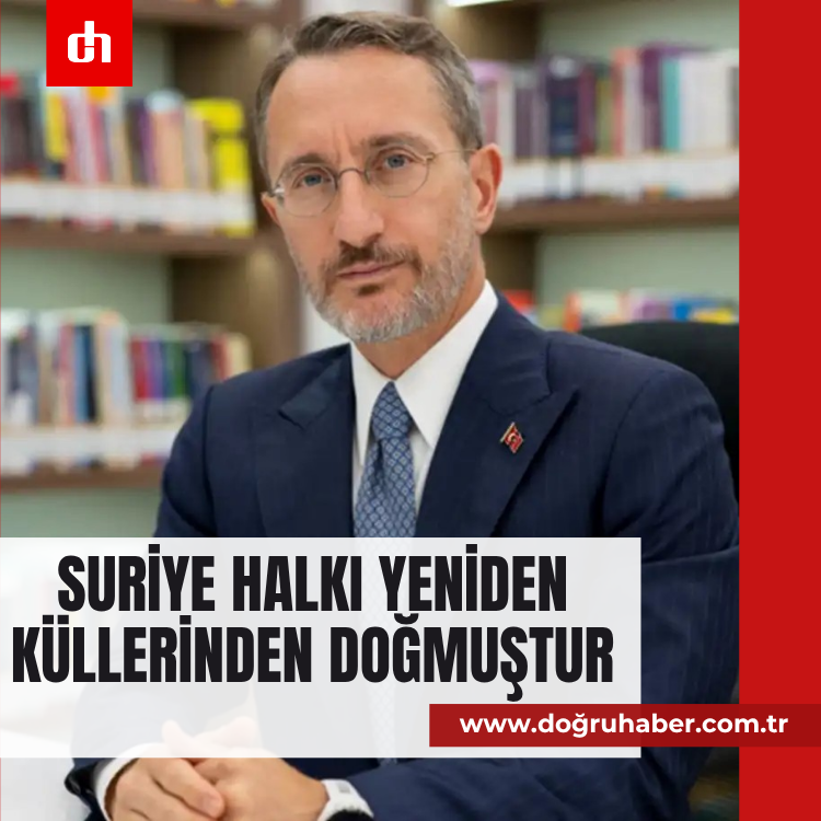 İletişim Başkanı: Suriye halkı yeniden küllerinden doğmuştur