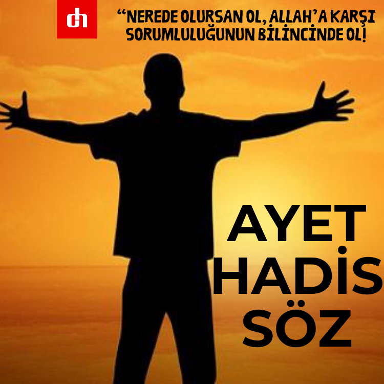 “Nerede olursan ol, Allah’a karşı sorumluluğunun bilincinde ol!