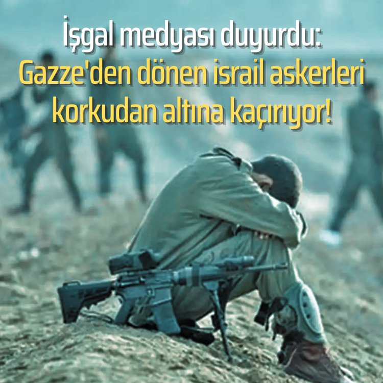 İşgal medyası duyurdu: Gazze'den dönen israil askerleri korkudan altına kaçırıyor!