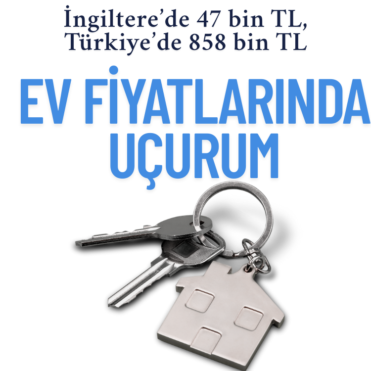 İngiltere’de 47 bin TL, Türkiye’de 858 bin TL: Ev fiyatlarındaki uçuruma bakın