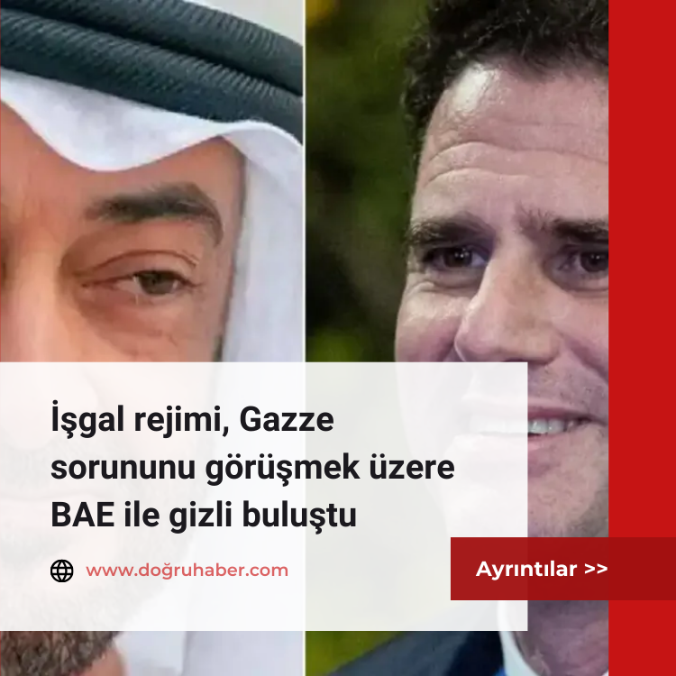 İşgal rejimi, Gazze sorununu görüşmek üzere BAE ile gizli buluştu