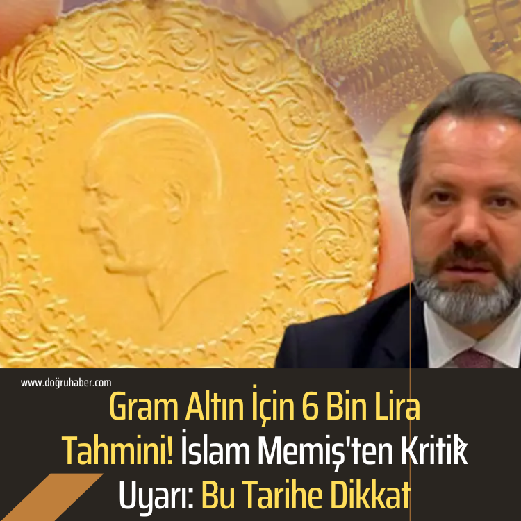 Gram Altın İçin 6 Bin Lira Tahmini! İslam Memiş'ten Kritik Uyarı: Bu Tarihe Dikkat