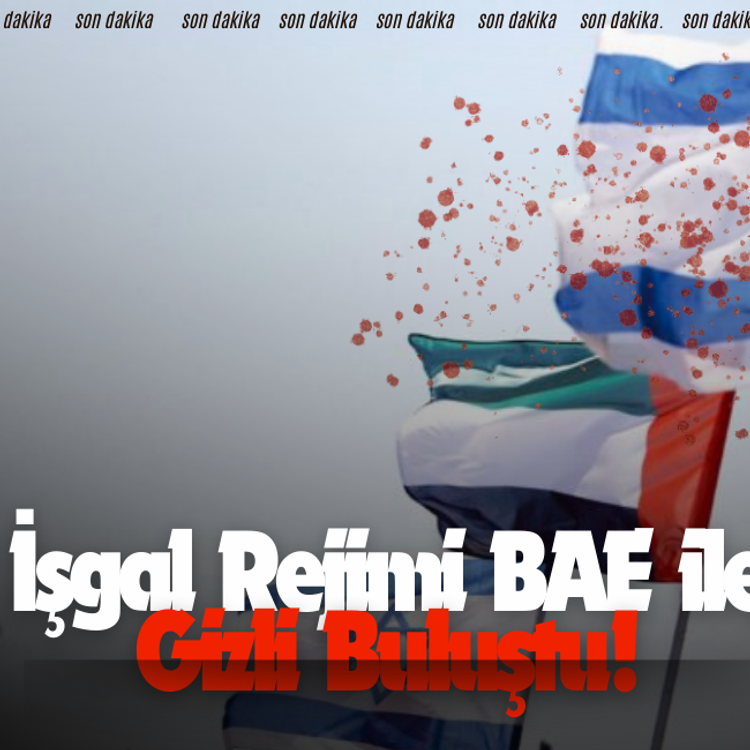 İşgal rejimi BAE ile gizli buluştu!