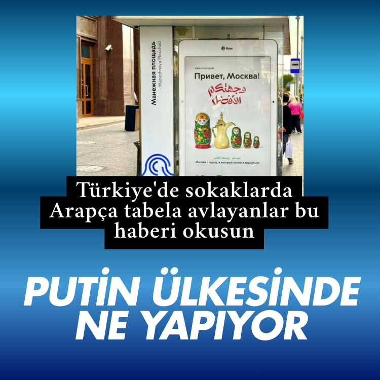 Türkiye'de sokaklarda Arapça tabela avlayanlar bu haberi okusun: Putin ülkesinde ne yapıyor?
