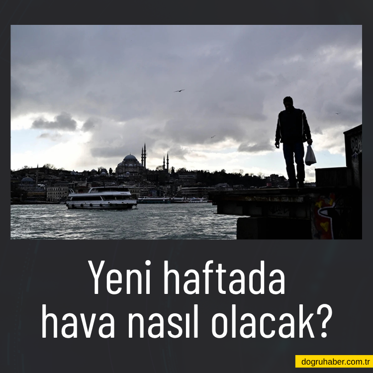 Yeni haftada hava nasıl olacak?