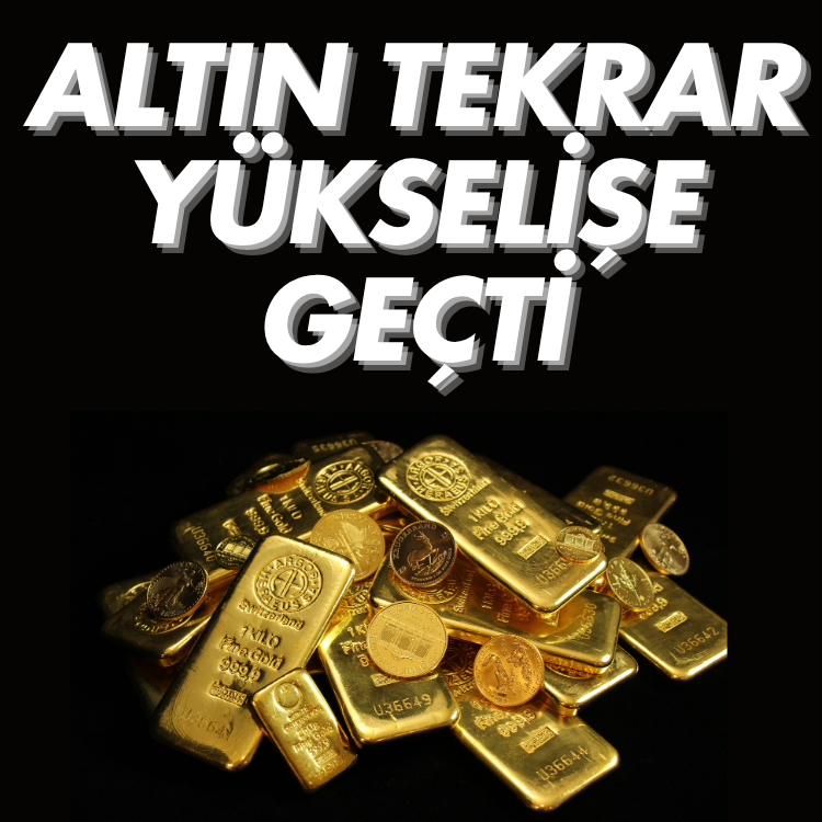 Altın tekrar yükselişe geçti