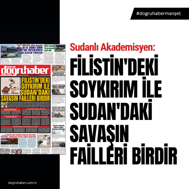 Sudanlı Akademisyen:  FİLİSTİN'DEKİ SOYKIRIM İLE SUDAN'DAKİ SAVAŞIN FAİLLERİ BİRDİR