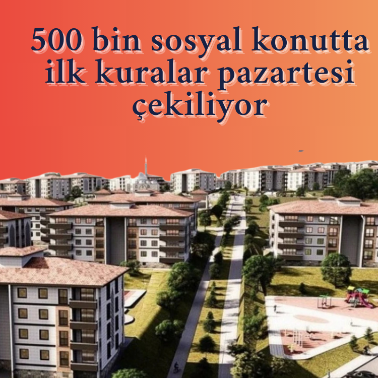 500 bin sosyal konutta ilk kuralar pazartesi çekiliyor
