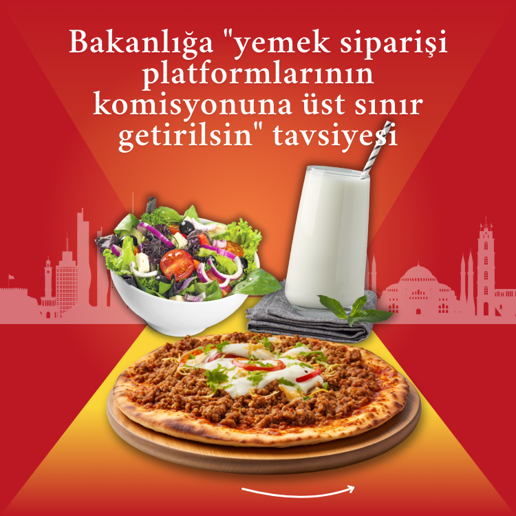 Bakanlığa "yemek siparişi platformlarının komisyonuna üst sınır getirilsin" tavsiyesi